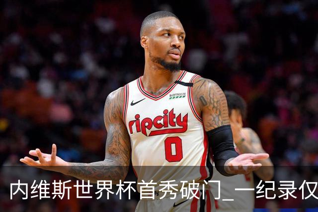 内维斯世界杯首秀破门 一纪录仅次C罗&拉莫斯